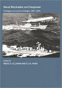 Naval Blockades and Seapower: Strategies and Counter-Strategies, 1805-2005