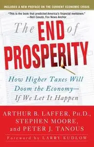 «The End of Prosperity: How Higher Taxes Will Doom the Economy – If We Let It Happen» by Arthur B. Laffer,Stephen Moore,