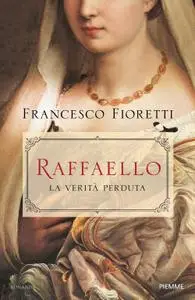 Francesco Fioretti - Raffaello. La verità perduta