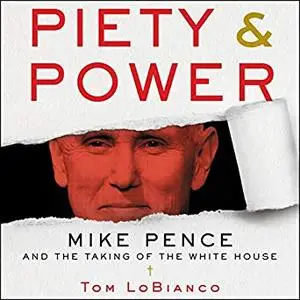 Piety & Power: Mike Pence and the Taking of the White House [Audiobook]