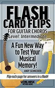 Flash Card Flips for Guitar Chords - Level: Intermediate: Test Your Memory of Advancing Guitar Chords