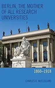 Berlin, the Mother of All Research Universities: 1860–1918