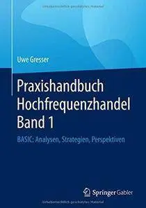 Praxishandbuch Hochfrequenzhandel Band 1: BASIC: Analysen, Strategien, Perspektiven (repost)