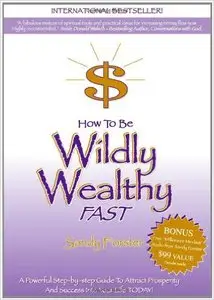 How to Be Wildly Wealthy FAST: A Powerful Step-by-Step Guide to Attract Prosperity and Abundance into Your Life Today!