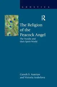 The Religion of the Peacock Angel: The Yezidis and Their Spirit World