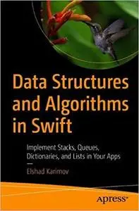 Data Structures and Algorithms in Swift: Implement Stacks, Queues, Dictionaries, and Lists in Your Apps