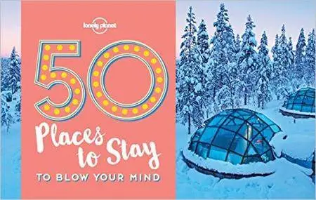 50 Places To Stay To Blow Your Mind (Lonely Planet)