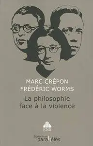 Marc Crepon, Frederic Worms, "La philosophie face à la violence"