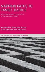 Mapping Paths to Family Justice: Resolving Family Disputes in Neoliberal Times (Palgrave Socio-Legal Studies) [Repost]