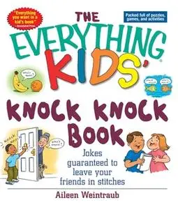 «The Everything Kids' Knock Knock Book: Jokes Guaranteed To Leave Your Friends In Stitches» by Aileen Weintraub