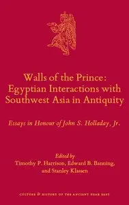 Walls of the Prince: Egyptian Interactions with Southwest Asia in Antiquity: Essays in Honour of John S. Holladay, Jr.