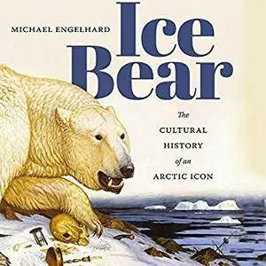 Ice Bear: The Cultural History of an Arctic Icon [Audiobook]
