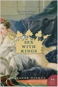 Sex with Kings: 500 Years of Adultery, Power, Rivalry, and Revenge by Eleanor Herman
