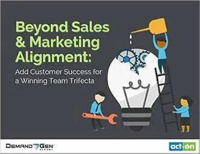 Beyond Sales & Marketing Alignment: Add Customer Success for a Winning Team Trifecta