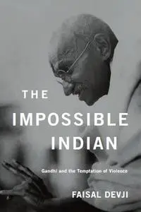 The Impossible Indian: Gandhi and the Temptation of Violence