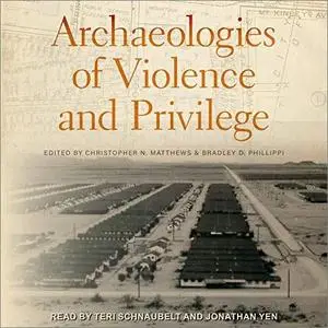 Archaeologies of Violence and Privilege [Audiobook]