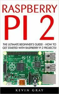 Raspberry Pi 2: The Ultimate Beginner's Guide! - How To Get Started With Raspberry Pi 2 Projects!