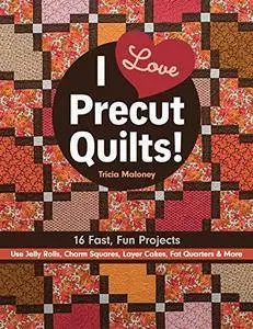 I Love Precut Quilts!: 16 Fast, Fun Projects - Use Jelly Rolls, Charm Squares, Layer Cakes, Fat Quarters & More