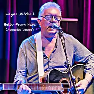 Wayne Mitchell - Hello From Here (Acoustic Demos) (2023) [Official Digital Download]