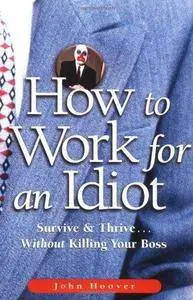 How to Work for an Idiot: Survive & Thrive... Without Killing Your Boss [Repost]