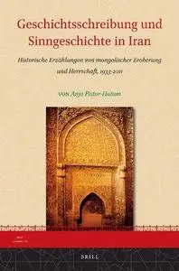 Geschichtsschreibung und Sinngeschichte in Iran: Historische Erzählungen von mongolischer Eroberung und Herrschaft, 1933–2011