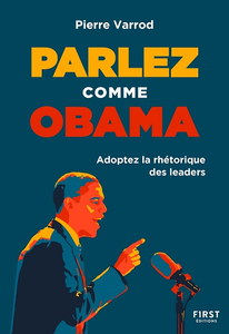 Parlez comme Obama. Adoptez la rhétorique des leaders - Pierre Varrod