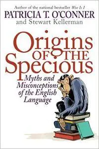 Origins of the Specious: Myths and Misconceptions of the English Language (Repost)