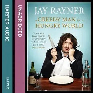 «A Greedy Man in a Hungry World» by Jay Rayner