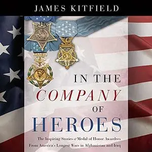 In the Company of Heroes: The Inspiring Stories of Medal of Honor Recipients from America's Longest Wars [Audiobook]