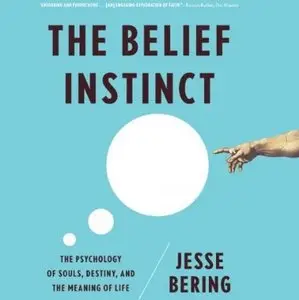 The Belief Instinct: The Psychology of Souls, Destiny, and the Meaning of Life [Audiobook]