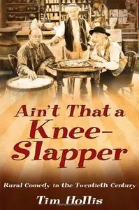 Ain't That a Knee-Slapper: Rural Comedy in the Twentieth Century by Tim Hollis