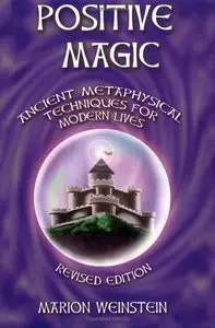 Marion Weinstein - Positive Magic: Ancient Metaphysical Techniques For Modern Lives, Revised Edition