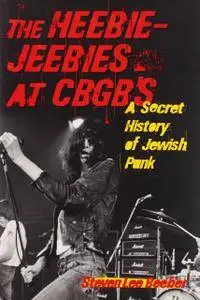 The Heebie-Jeebies at CBGB's: A Secret History of Jewish Punk by Steven Lee Beeber(Repost)