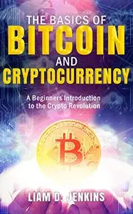 The Basics of Bitcoin and Cryptocurrency: A Beginners Introduction to the Crypto Revolution