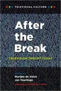 After the Break: Television Theory Today (Amsterdam University Press - Televisual Culture)