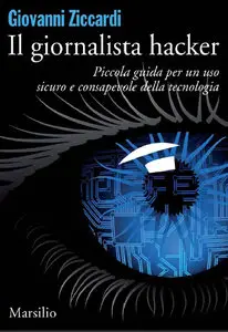 Giovanni Ziccardi - Il giornalista hacker: Piccola guida per un uso sicuro e consapevole della tecnologia 