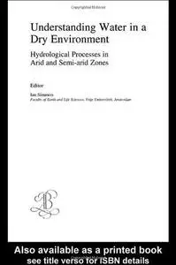 Understanding Water in a Dry Environment: Hydrological Processes in Arid and Semi-arid Zones (Iah International Contributions t