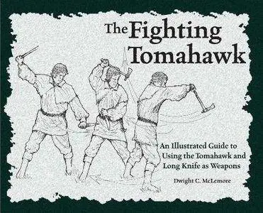 The Fighting Tomahawk: An Illustrated Guide to Using the Tomahawk and Long Knife as Weapons