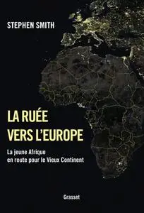 Stephen Smith, "La ruée vers l'Europe : La jeune Afrique en route pour le Vieux Continent"