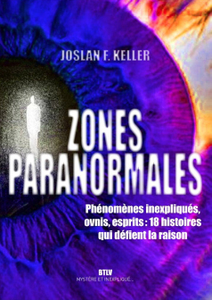Joslan F. Keller, "Zones paranormales: Phénomènes inexpliqués, ovnis, esprits : 18 histoires qui défient la raison"