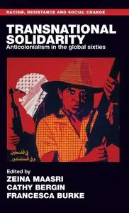 Transnational solidarity: Anticolonialism in the global sixties (Racism, Resistance and Social Change)