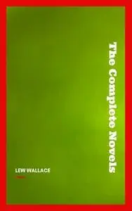 «Lew Wallace: The Complete Novels» by Lew Wallace