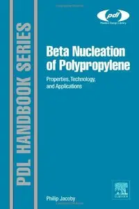 Beta Nucleation of Polypropylene: Properties, Technology, and Applications (Plastics Design Library) 