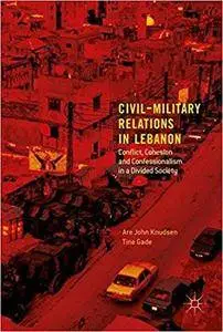 Civil-Military Relations in Lebanon: Conflict, Cohesion and Confessionalism in a Divided Society