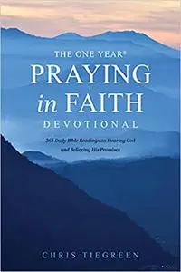 The One Year Praying in Faith Devotional: 365 Daily Bible Readings on Hearing God and Believing His Promises