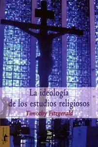 «La ideología de los estudios religiosos» by Timothy Fitzgerald