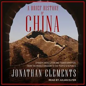 A Brief History of China: Dynasty, Revolution and Transformation: From the Middle Kingdom to the People's Republic [Audiobook]