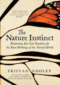 The Nature Instinct: Relearning Our Lost Intuition for the Inner Workings of the Natural World