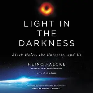 Light in the Darkness: Black Holes, the Universe, and Us [Audiobook]