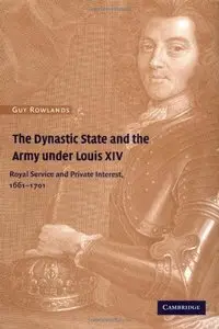 The Dynastic State and the Army under Louis XIV: Royal Service and Private Interest 1661-1701